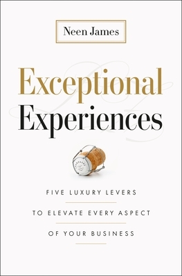 Exceptional Experiences: Five Luxury Levers to Elevate Every Aspect of Your Business