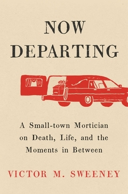 Now Departing: A Small-Town Mortician on Death, Life, and the Moments in Between
