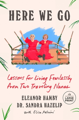 Here We Go: Lessons for Living Fearlessly from Two Traveling Nanas