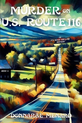 Murder on U.S. Rte. 116: An It's Never Too Late Mystery Series