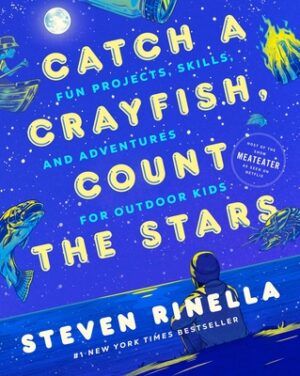 Catch a Crayfish, Count the Stars: Fun Projects, Skills, and Adventures for Outdoor Kids