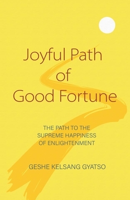 Joyful Path of Good Fortune: The Path to the Supreme Happiness of Enlightenment