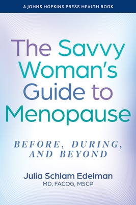 The Savvy Woman's Guide to Menopause: Before, During, and Beyond