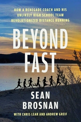 Beyond Fast: How a Renegade Coach and His Unlikely High School Team Revolutionized Distance Running