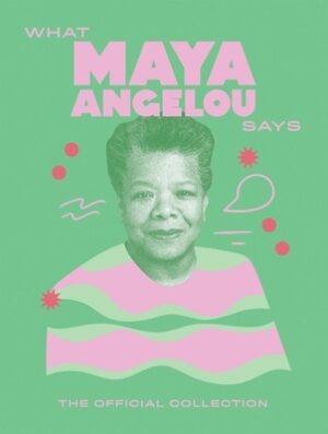 What Maya Angelou Says: The Official Collection