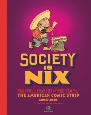Society Is Nix: Gleeful Anarchy at the Dawn of the American Comic Strip 1895-1915 Revised Edition