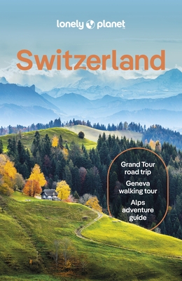 Lonely Planet Switzerland: Detailed Itineraries Travel Like a Local Insider Tips Covers Zurich, Bern, Ticino, Graubunden, and More
