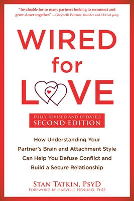 Wired for Love: How Understanding Your Partner's Brain and Attachment Style Can Help You Defuse Conflict and Build a Secure Relationship