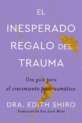 The Unexpected Gift of Trauma  El Inesperado Regalo del Trauma (Spanish Ed.): Una Gu?a Para El Crecimiento Postraum?tico