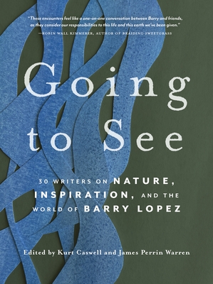 Going to See: 30 Writers on Nature, Inspiration, and the World of Barry Lopez