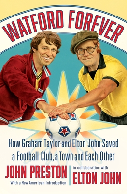 Watford Forever: How Graham Taylor and Elton John Saved a Football Club, a Town and Each Other
