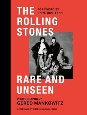 The Rolling Stones Rare and Unseen: Foreword by Keith Richards, Afterword by Andrew Loog Oldham