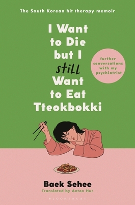 I Want to Die But I Still Want to Eat Tteokbokki: Further Conversations with My Psychiatrist. the Sunday Times and Internationally Bestselling Sequel