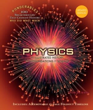 Physics: An Illustrated History of the Foundations of Science (100 Ponderables) Revised and Updated
