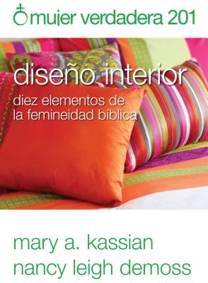 Mujer Verdadera 201: Dise?o Interior: Diez Elementos de la Femineidad B?blica
