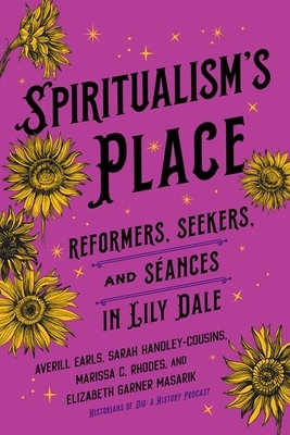 Spiritualism's Place: Reformers, Seekers, and S?ances in Lily Dale
