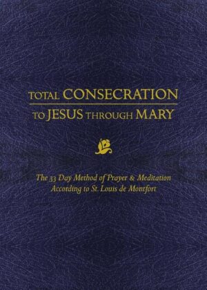 Total Consecration to Jesus Thru Mary: The 33 Day Method of Prayer & Meditation According to St. Louis de Montfort