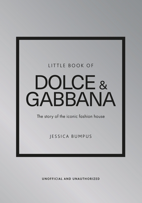 Little Book of Dolce & Gabbana: The Story of the Iconic Fashion House