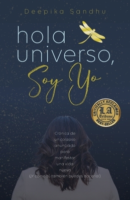 Hola Universo, Soy Yo.: Cr?nica de un colapso anunciado para manifestar una vida nueva (?Y c?mo t? tambi?n puedes hacerlo!)