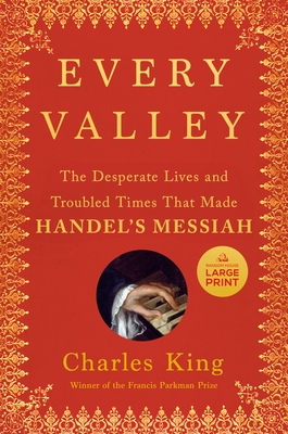 Every Valley: The Desperate Lives and Troubled Times That Made Handel's Messiah