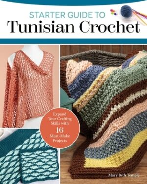 Starter Guide to Tunisian Crochet: Expand Your Crafting Skills with 16 Must-Make Projects