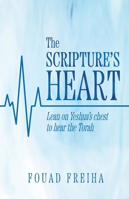 The Scripture's Heart: Lean on Yeshua's Chest to Hear the Torah