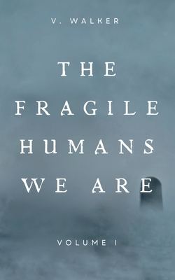 The Fragile Humans We Are: Volume One