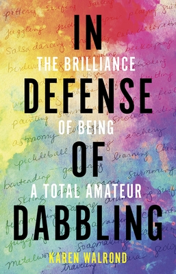 In Defense of Dabbling: The Brilliance of Being a Total Amateur