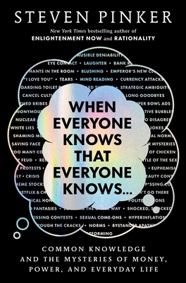 When Everyone Knows That Everyone Knows . . .: Common Knowledge and the Mysteries of Money, Power, and Everyday Life