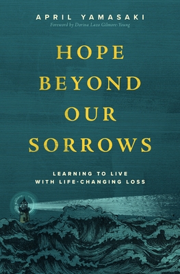 Hope Beyond Our Sorrows: Learning to Live with Life-Changing Loss
