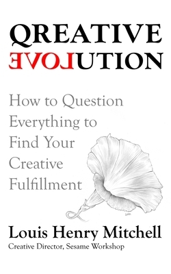Qreative Evolution: How to Question Everything to Find Your Creative Fulfillment