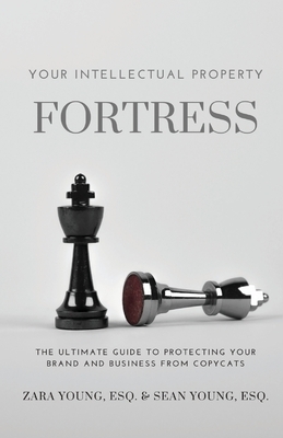 Your Intellectual Property Fortress: The Ultimate Guide to Protecting Your Brand and Business From Copycats