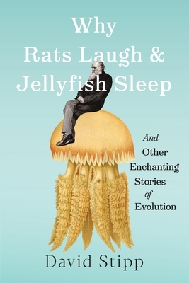 Why Rats Laugh and Jellyfish Sleep: And Other Enchanting Stories of Evolution