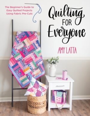 Quilting for Everyone: The Beginner's Guide to Easy Quilted Projects Using Fabric Pre-Cuts