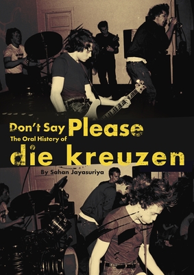 Don't Say Please -- The Oral History of Die Kreuzen