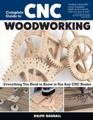 Complete Guide to CNC Woodworking: Everything You Need to Know to Use Any CNC Router