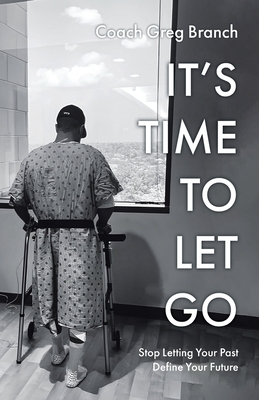 It's Time to Let Go: Stop Letting Your Past Define Your Future