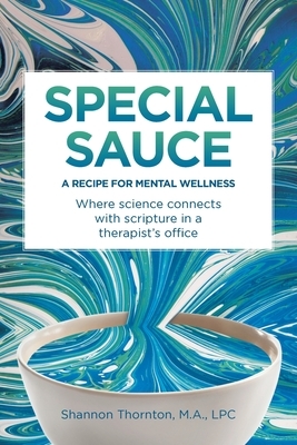 Special Sauce: A Recipe for Mental Wellness: Where science connects with scripture in a therapist's office