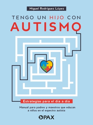 Tengo Un Hijo Con Autismo / I Have a Child with Autism: Estrategias Para El D?a a D?a. Manual Para Padres Y Maestros Que Educan a Ni?os En El Espectro