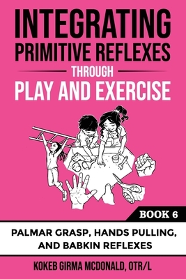 Integrating Primitive Reflexes Through Play and Exercise: An Interactive Guide to Palmar Grasp, Hands Pulling, and Babkin Reflexes