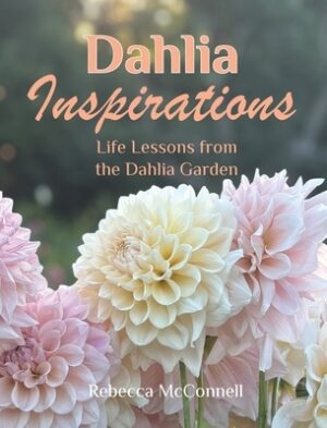 Dahlia Inspirations: Life Lessons from the Dahlia Garden