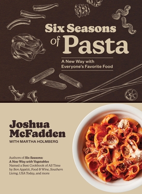 Six Seasons of Pasta: A New Way with Everyone's Favorite Food