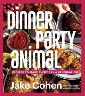 Dinner Party Animal: Recipes to Make Every Day a Celebration