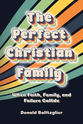 The Perfect Christian Family: When Faith, Family, and Failure Collide