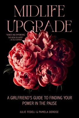 Midlife Upgrade: A Girlfriend's Guide to Finding Your Power in the Pause