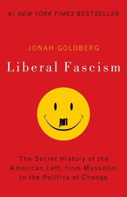 Liberal Fascism: The Secret History of the American Left, from Mussolini to the Politics of Change