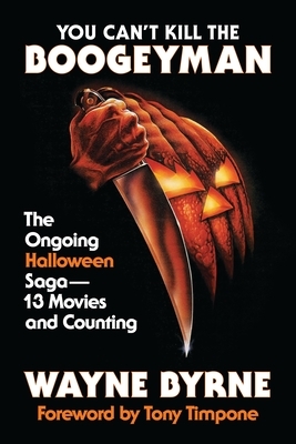 You Can't Kill the Boogeyman: The Ongoing Halloween Saga--13 Movies and Counting