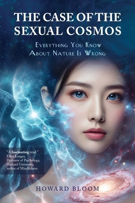 The Case of the Sexual Cosmos: Everything You Know About Nature is Wrong