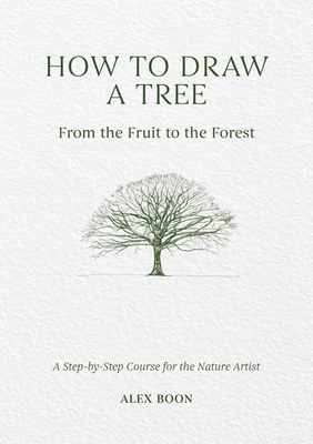 How to Draw a Tree: From the Fruit to the Forest: A Step-By-Step Course for the Nature Artist