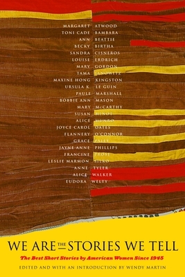 We Are the Stories We Tell: The Best Short Stories by American Women Since 1945